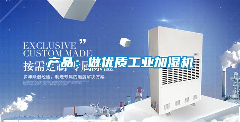 產(chǎn)品:做優(yōu)質(zhì)工業(yè)加濕機