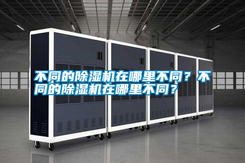 不同的除濕機在哪里不同？不同的除濕機在哪里不同？
