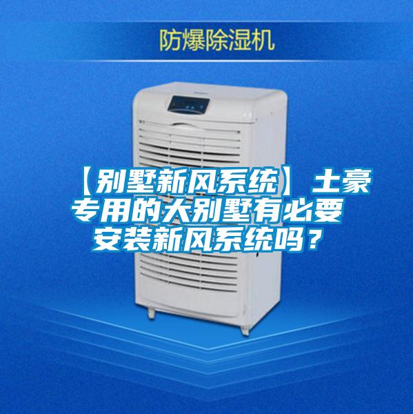 【別墅新風(fēng)系統(tǒng)】土豪專用的大別墅有必要安裝新風(fēng)系統(tǒng)嗎?