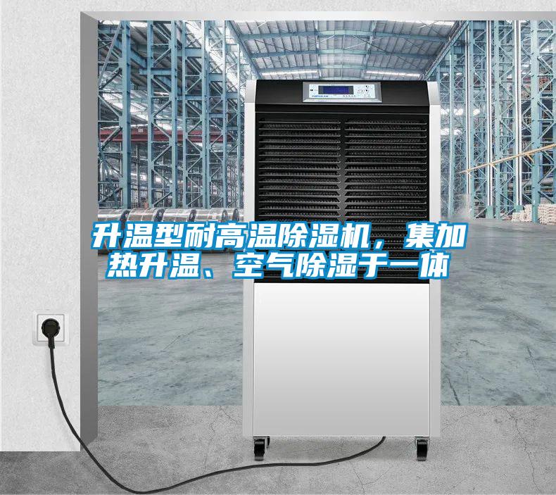 升溫型耐高溫除濕機(jī)，集加熱升溫、空氣除濕于一體