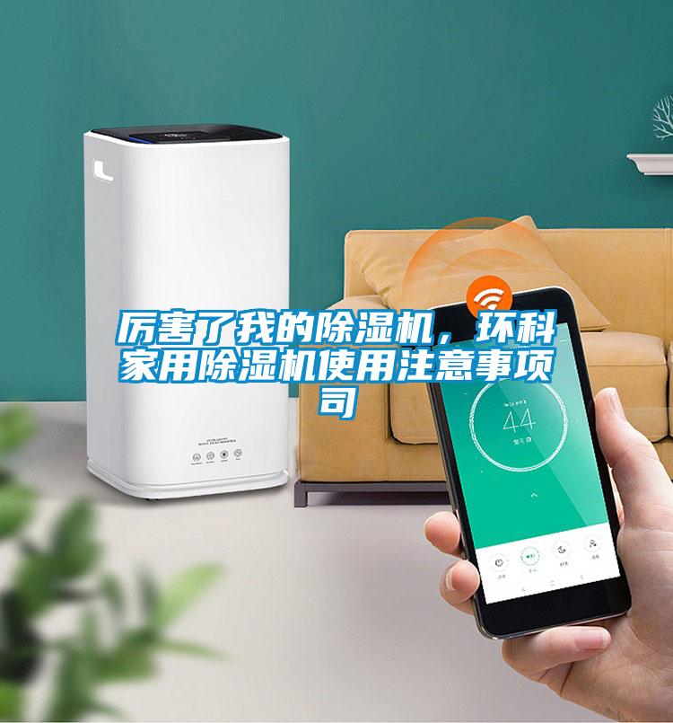 厲害了我的除濕機,環(huán)科家用除濕機使用注意事項司