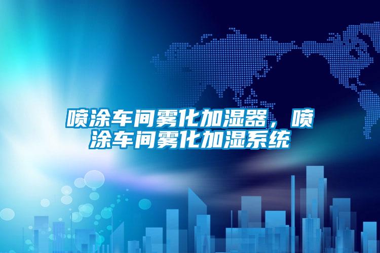 噴涂車間霧化加濕器，噴涂車間霧化加濕系統