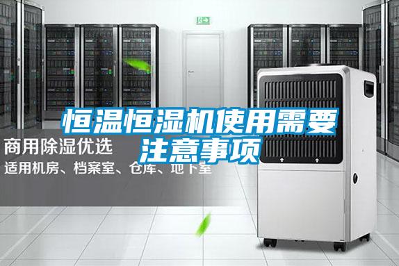恒溫恒濕機(jī)使用需要注意事項