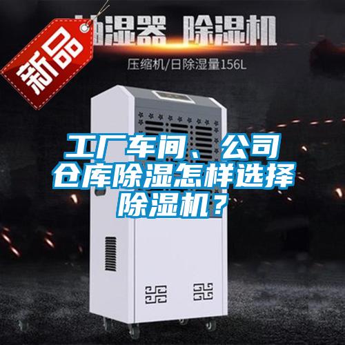 工廠車間、公司倉庫除濕怎樣選擇除濕機?