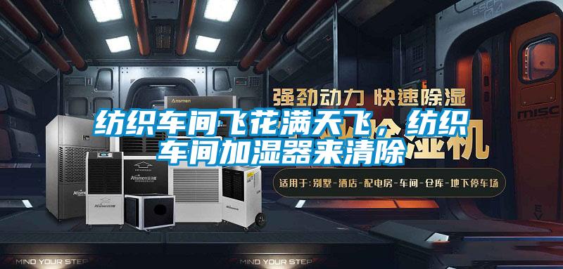 紡織車間飛花滿天飛，紡織車間加濕器來(lái)清除