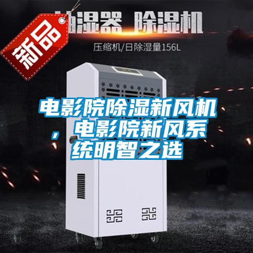 電影院除濕新風機,電影院新風系統(tǒng)明智之選