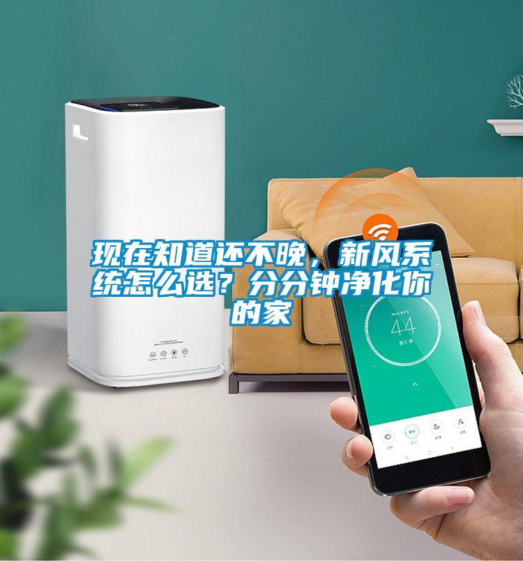 現在知道還不晚,新風系統怎么選?分分鐘凈化你的家