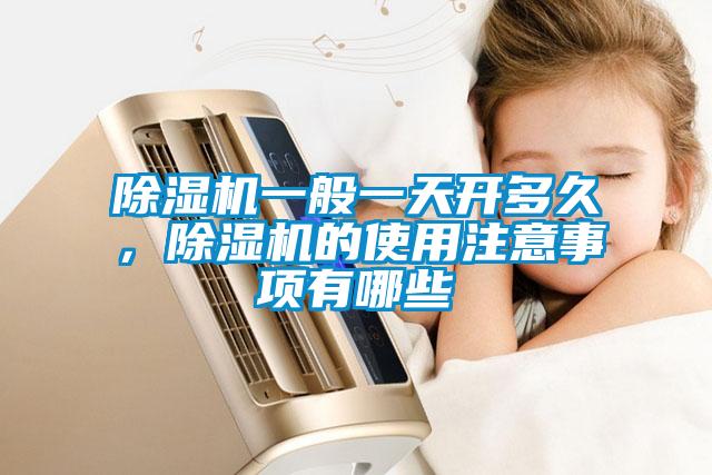 除濕機(jī)一般一天開(kāi)多久,除濕機(jī)的使用注意事項(xiàng)有哪些
