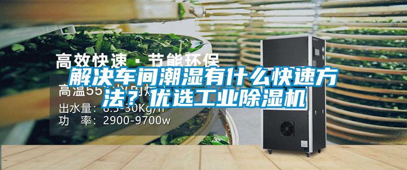 解決車間潮濕有什么快速方法?優選工業除濕機