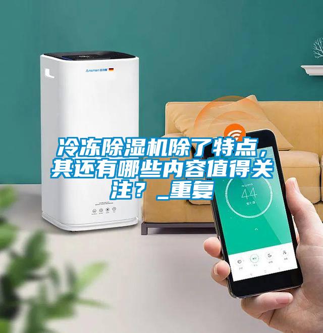 冷凍除濕機(jī)除了特點(diǎn),其還有哪些內(nèi)容值得關(guān)注?_重復(fù)