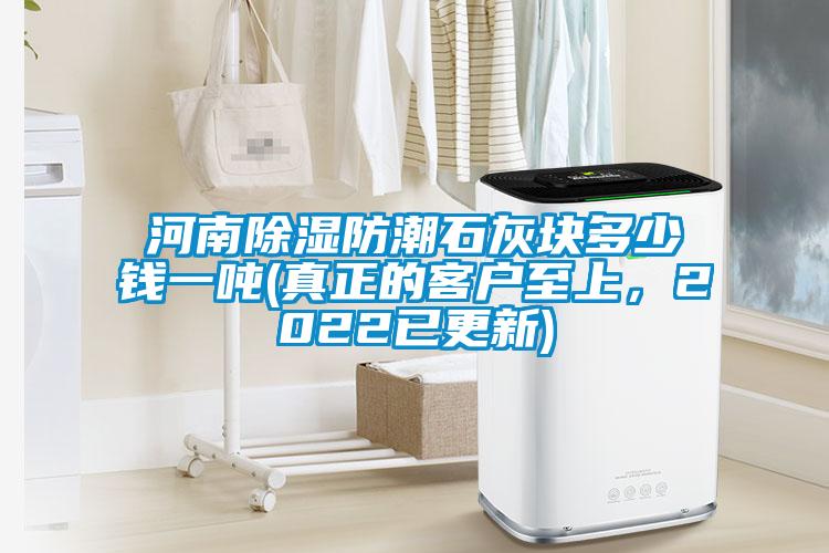 河南除濕防潮石灰塊多少錢(qián)一噸(真正的客戶(hù)至上，2022已更新)