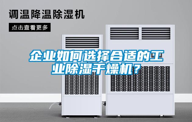 企業如何選擇合適的工業除濕干燥機?
