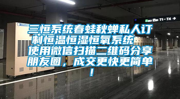 三恒系統春蛙秋蟬私人訂制恒溫恒濕恒氧系統  使用微信掃描二維碼分享朋友圈，成交更快更簡單！