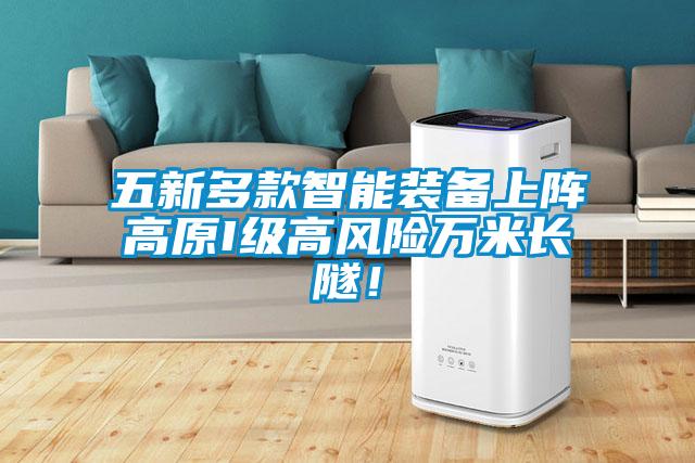 五新多款智能裝備上陣高原I級高風險萬米長隧！