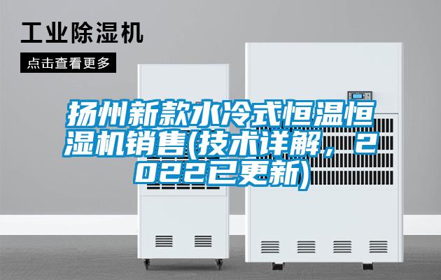 揚州新款水冷式恒溫恒濕機銷售(技術詳解,2022已更新)