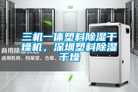 三機(jī)一體塑料除濕干燥機(jī),深圳塑料除濕干燥