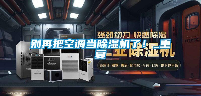 別再把空調當除濕機了！_重復