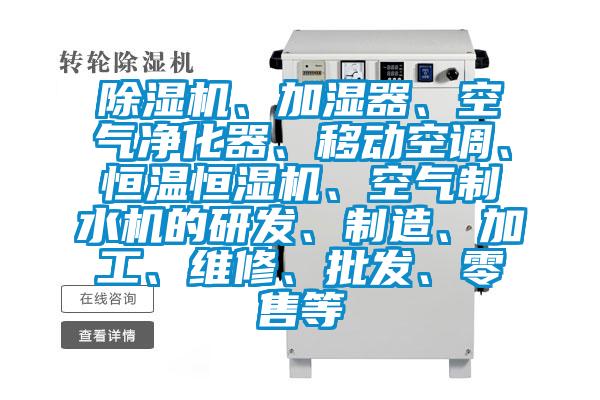 除濕機(jī)、加濕器、空氣凈化器、移動(dòng)空調(diào)、恒溫恒濕機(jī)、空氣制水機(jī)的研發(fā)、制造、加工、維修、批發(fā)、零售等