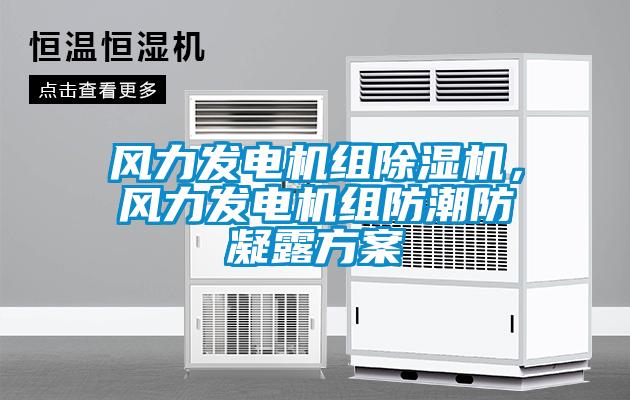 風力發(fā)電機組除濕機,風力發(fā)電機組防潮防凝露方案
