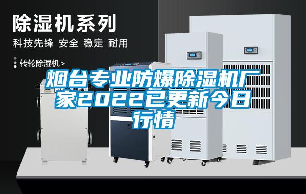 煙臺專業(yè)防爆除濕機廠家2022已更新今日行情