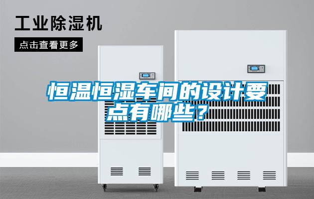 恒溫恒濕車間的設計要點有哪些？