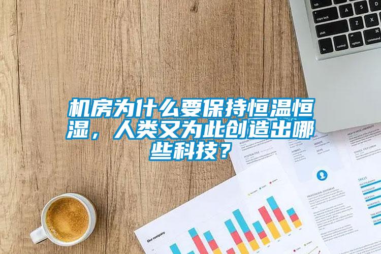 機房為什么要保持恒溫恒濕,人類又為此創(chuàng)造出哪些科技?