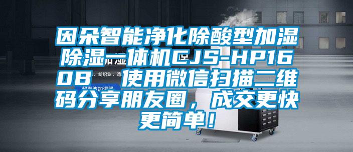 因朵智能凈化除酸型加濕除濕一體機CJS-HP160B  使用微信掃描二維碼分享朋友圈,成交更快更簡單!