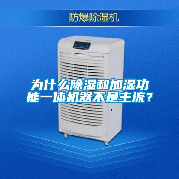 為什么除濕和加濕功能一體機器不是主流?