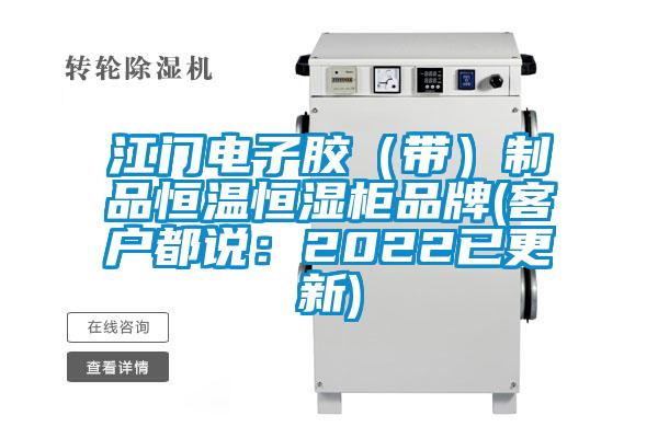 江門電子膠(帶)制品恒溫恒濕柜品牌(客戶都說(shuō):2022已更新)