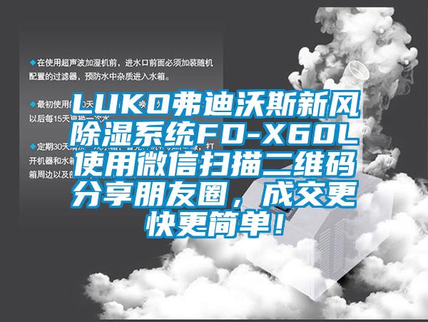 LUKO弗迪沃斯新風(fēng)除濕系統(tǒng)FD-X60L使用微信掃描二維碼分享朋友圈,成交更快更簡(jiǎn)單!