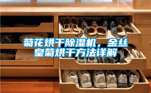 菊花烘干除濕機，金絲皇菊烘干方法詳解