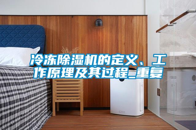 冷凍除濕機(jī)的定義、工作原理及其過(guò)程_重復(fù)
