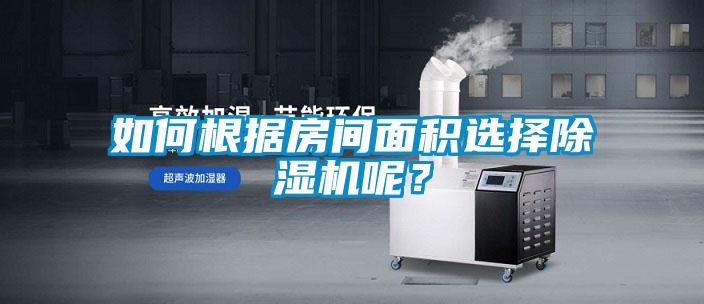 如何根據(jù)房間面積選擇除濕機(jī)呢?