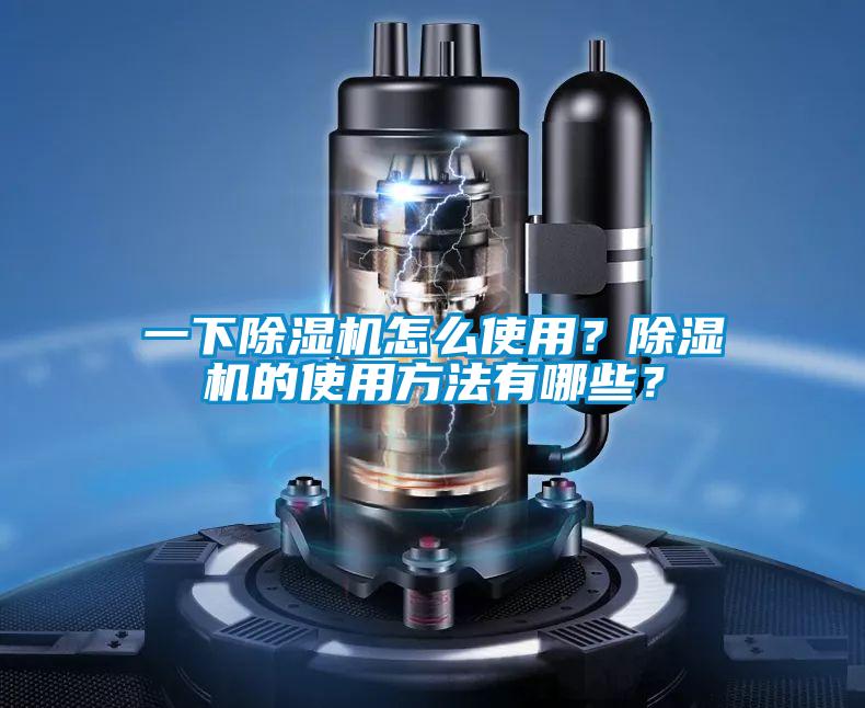 一下除濕機怎么使用?除濕機的使用方法有哪些?