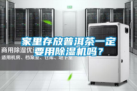 家里存放普洱茶一定要用除濕機嗎？