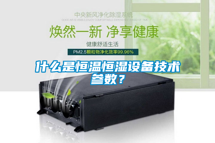 什么是恒溫恒濕設備技術參數？