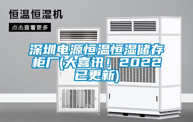 深圳電源恒溫恒濕儲存柜廠(大喜訊!2022已更新)