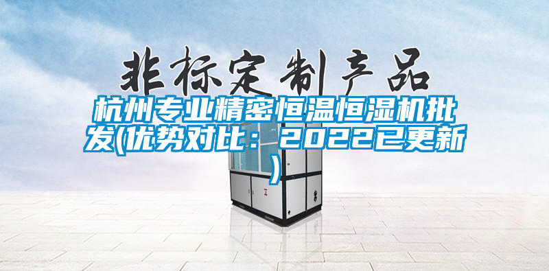 杭州專業精密恒溫恒濕機批發(優勢對比:2022已更新)