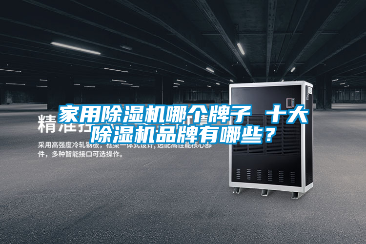 家用除濕機(jī)哪個(gè)牌子 十大除濕機(jī)品牌有哪些?