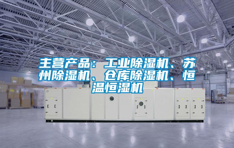 主營產(chǎn)品:工業(yè)除濕機、蘇州除濕機、倉庫除濕機、恒溫恒濕機