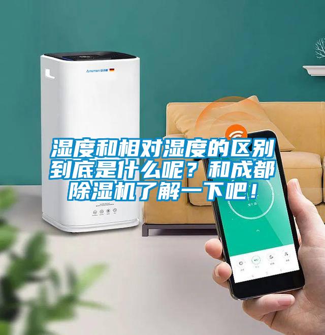 濕度和相對濕度的區(qū)別到底是什么呢?和成都除濕機了解一下吧!