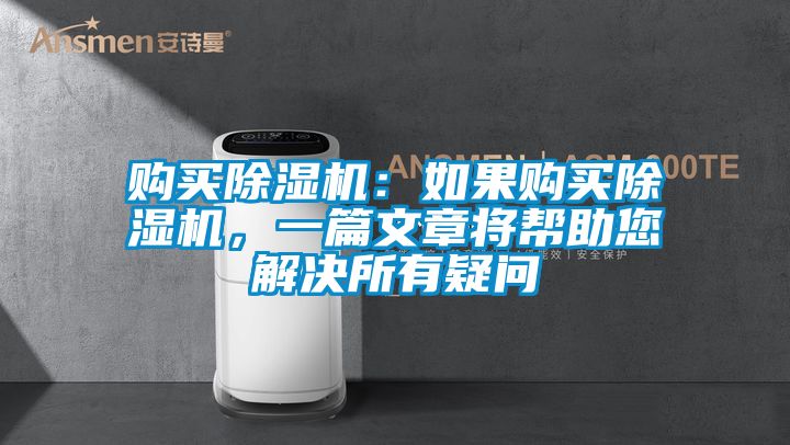 購買除濕機:如果購買除濕機,一篇文章將幫助您解決所有疑問