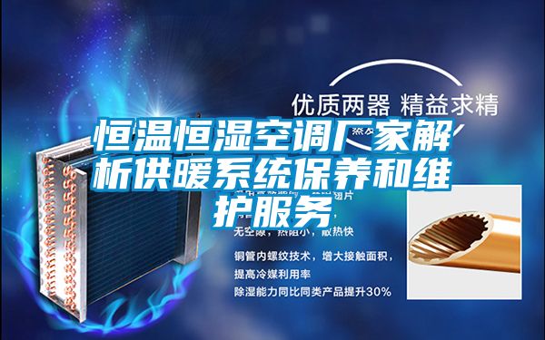 恒溫恒濕空調廠家解析供暖系統保養(yǎng)和維護服務