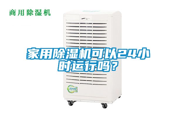 家用除濕機(jī)可以24小時(shí)運(yùn)行嗎?