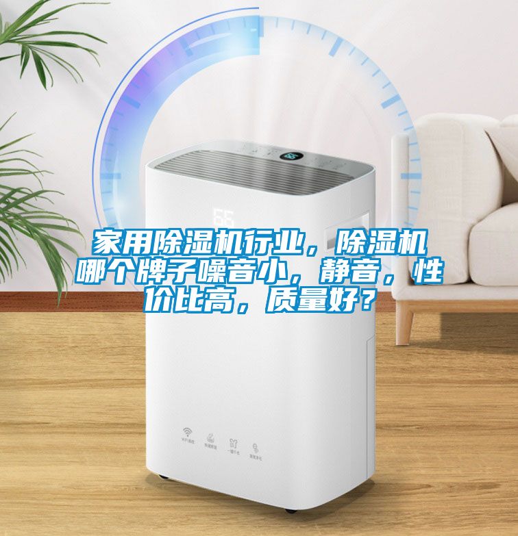 家用除濕機行業，除濕機哪個牌子噪音小，靜音，性價比高，質量好？