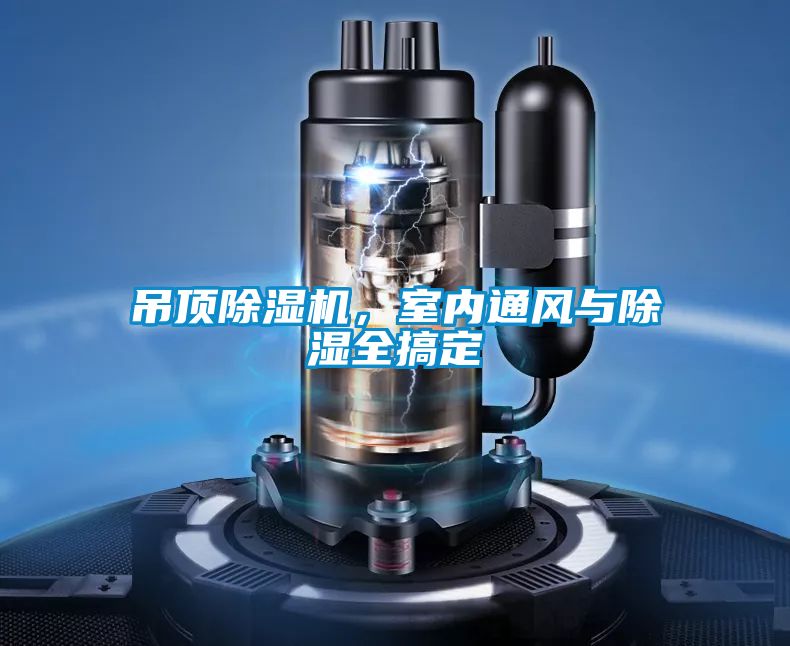 吊頂除濕機，室內(nèi)通風(fēng)與除濕全搞定