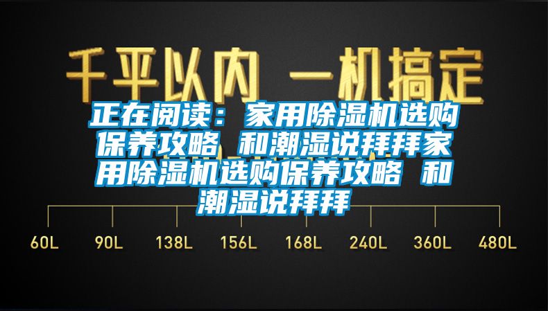 正在閱讀:家用除濕機選購保養攻略 和潮濕說拜拜家用除濕機選購保養攻略 和潮濕說拜拜