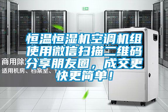 恒溫恒濕機空調機組使用微信掃描二維碼分享朋友圈，成交更快更簡單！