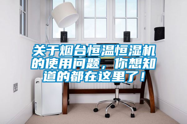 關于煙臺恒溫恒濕機的使用問題，你想知道的都在這里了！