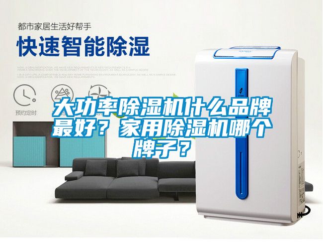大功率除濕機(jī)什么品牌最好?家用除濕機(jī)哪個牌子?